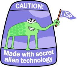 CAUTION: Made with secret alien technology - Lisp!